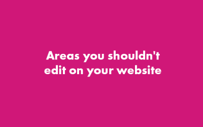 Areas you Shouldn’t Edit on Your Website & Why